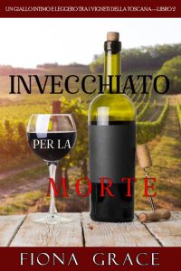 Fiona Grace – Invecchiato per la morte. Giallo tra i vigneti della Toscana Libro 2 (2020)