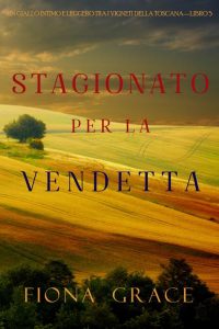 Fiona Grace – Stagionato per la vendetta. Giallo tra i vigneti della Toscana Libro 5 (2021)
