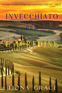 Fiona Grace – Invecchiato per l’acredine. Giallo tra i vigneti della Toscana Libro 6 (2021)