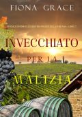 Fiona Grace - Invecchiato per la malizia. Giallo tra i vigneti della Toscana Libro 7 (2021)