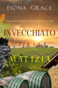 Fiona Grace – Invecchiato per la malizia. Giallo tra i vigneti della Toscana Libro 7 (2021)