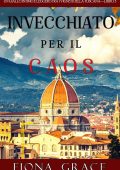 Fiona Grace - Invecchiato per il caos. Giallo tra i vigneti della Toscana Libro 3 (2020)