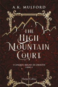 A.K. Mulford – I cinque regni di Okrith Vol. 1. The High Mountain Court (2023)