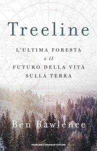 Ben Rawlence – Treeline. L’ultima foresta e il futuro della vita sulla terra (2022)