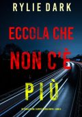 Rylie Dark - Eccola che non c'è più (FBI Mia North Libro 5) (2022)