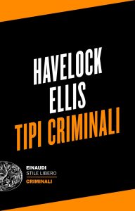 Havelock Ellis – Criminali. Tipi criminali (2023)