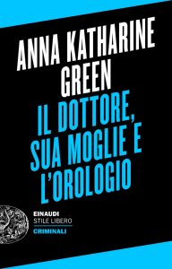 Anna Katharine Green – Criminali. Il dottore, sua moglie e l’orologio (2023)