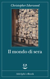 Christopher Isherwood – Il mondo di sera (2023)