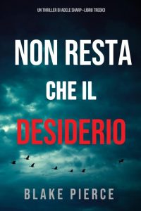 Blake Pierce – Non resta che il desiderio (Adele Sharp. Libro 13) (2022)