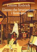 Louise Erdrich - L'anno che bruciammo i fantasmi (2023)