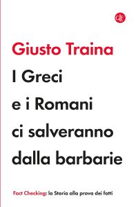 Giusto Traina – I Greci e i Romani ci salveranno dalla barbarie (2023)