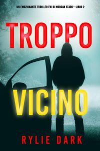 Rylie Dark – Troppo vicino (FBI di Morgan Stark Libro 2) (2022)