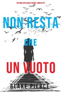 Blake Pierce – Non resta che un vuoto (Adele Sharp – Libro 7) (2021)