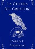 Carlo F. Tropiano - La Leggenda della Creazione e della Distruzione Vol. 1. La Guerra dei creatori (2022)
