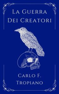 Carlo F. Tropiano – La Leggenda della Creazione e della Distruzione Vol. 1. La Guerra dei creatori (2022)
