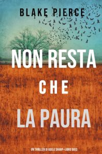 Blake Pierce – Non resta che la paura (Adele Sharp – Libro 10) (2021)