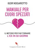 Igor Nogarotto - Manuale per cuori spezzati. Il metodo per far tornare l'ex in 50 giorni (2023)