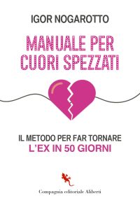 Igor Nogarotto – Manuale per cuori spezzati. Il metodo per far tornare l’ex in 50 giorni (2023)