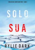 Rylie Dark - Solo sua (agente Sadie Price. Libro 3) (2022)