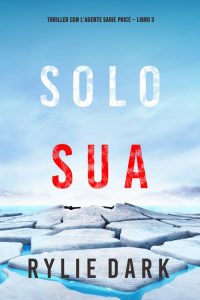 Rylie Dark – Solo sua (agente Sadie Price. Libro 3) (2022)