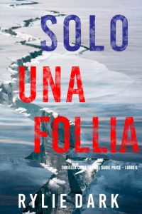 Rylie Dark – Solo una follia (agente Sadie Price. Libro 6) (2022)