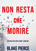 Blake Pierce - Non resta che morire (Adele Sharp - Libro 1) (2020)