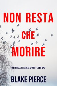 Blake Pierce – Non resta che morire (Adele Sharp – Libro 1) (2020)