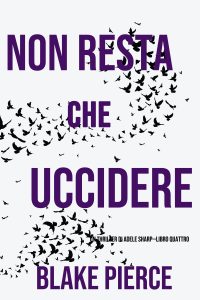 Blake Pierce – Non resta che uccidere (Adele Sharp – Libro 4) (2020)