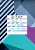 John P. Clark - Dallo Stato alla comunità. Il mondo di domani (2023)