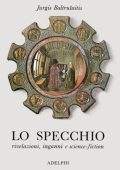 Jurgis Baltrušaitis - Lo specchio: rivelazioni, inganni e science-fiction (1981)