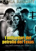 Kayla Knight - Gli eroi cowboy del Texas Vol. 1. I miliardari del petrolio del Texas (2023)