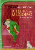 Chiara Frugoni - A letto nel Medioevo. Come e con chi (2022)