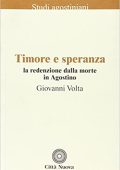 Giovanni Volta - Timore e speranza. La redenzione dalla morte in Agostino