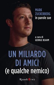 George Beahm  – Un miliardo di amici (e qualche nemico): Mark Zuckerberg in parole sue  (2013)