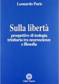 Leonardo Paris - Sulla libertà. Prospettive di teologia trinitaria tra neuroscienze e filosofia (2012)