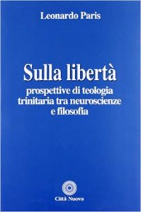 Leonardo Paris – Sulla libertà. Prospettive di teologia trinitaria tra neuroscienze e filosofia (2012)