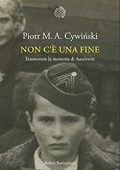 Piotr M. A. Cywinski - Non c'è una fine. Trasmettere la memoria di Auschwitz (2017)