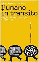 Paolo Augusto Masullo – L’umano in transito. Saggio di antropologia filosofica (2008)