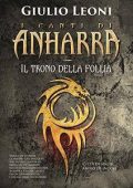 Giulio Leoni - I canti di Anharra Vol. 1 - Il trono della follia (2016)