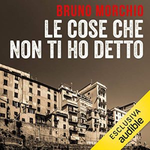 Bruno Morchio – Le cose che non ti ho detto (2018) (mp3 – 64 kbps)