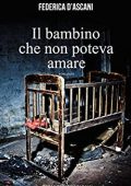 Federica D'Ascani - Il bambino che non poteva amare (2019)