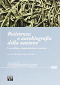 Aldo Agosti, Chiara Colombini (a cura di) - Resistenza e autobiografia della nazione. Uso pubblico, rappresentazione, memoria (2012) PDF