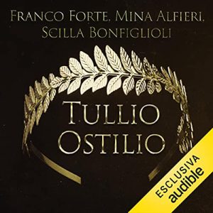 Franco Forte, Scilla Bonfiglioli, Mina Alfieri – Tullio Ostilio – Il lupo di Roma. Il terzo re꞉ I re di Roma 3 (2023) (mp3 – 128 kbps)