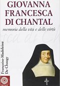 Françoise-Maddeleine de Chaugy - Giovanna Francesca di Chantal. Memoria della vita e delle virtù (2010)