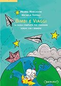 Milena Marchioni, Michela Toffali - Bimbi e Viaggi. La guida completa per viaggiare sereni con i bambini (2017)