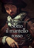 Stanley J. Weyman - Sotto il mantello rosso (2018)