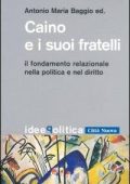 Antonio Maria Baggio - Caino e i suoi fratelli. Il fondamento relazionale nella politica e nel diritto (2012)