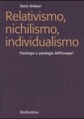 Dario Antiseri - Relativismo, nichilismo, individualismo. Fisiologia o patologia dell'Europa? (2005)
