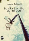 Marco Dolcinelli - La vita è un tiro da tre punti (2017)