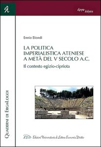 Ennio Biondi – La politica imperialistica ateniese a metà del V Secolo a.C. Il contesto egizio-cipriota (2016)